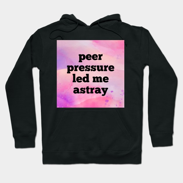 Peer Pressure Led Me Astray Hoodie by Emma Lorraine Aspen